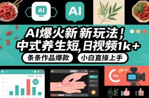 AI爆火新玩法，中式养生短视频，日收益1k+条条作品爆款，小白直接上手，附详细教程-游客之家