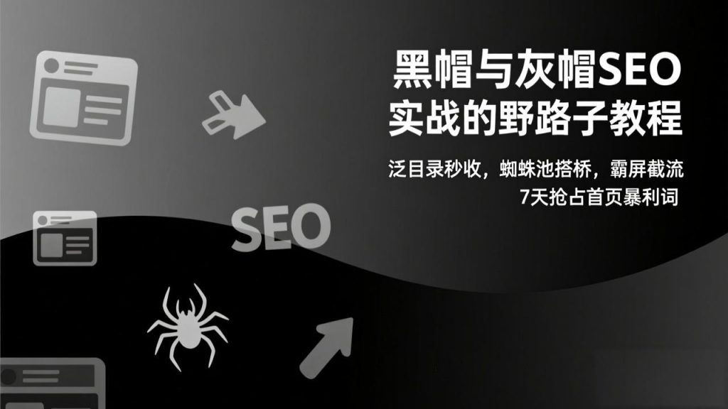 黑帽与灰帽SEO实战的野路子教程：泛目录秒收，蜘蛛池搭桥，霸屏截流，7天抢占首页暴利词-游客之家