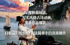 短视频新玩法，写实风格古诗动画，条条作品爆款，日收益轻松8张+玩法简单小白直接操作-游客之家