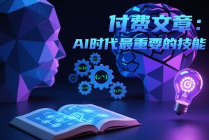 付费文章：AI时代最重要的技能-游客之家