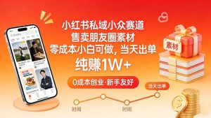 小红书私域小众赛道，售卖朋友圈素材，零成本小白可做，当天出单，月入1W+-游客之家