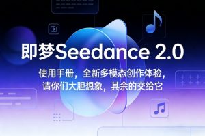 即梦Seedance 2.0使用手册，全新多模态创作体验，请你们大胆想象，其余的交给它-游客之家