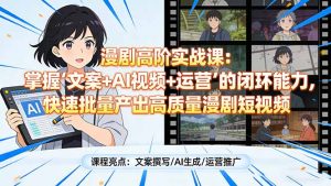 漫剧高阶实战课：掌握“文案+AI视频+运营”的闭环能力，快速批量产出高质量漫剧短视频-游客之家