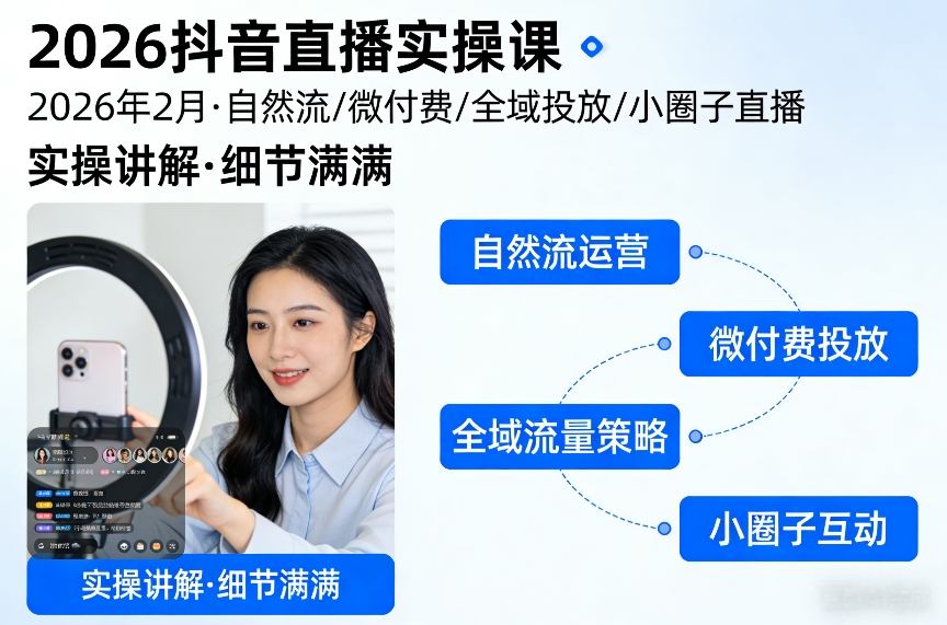 2026抖音直播实操课2026年2月，自然流、微付费、全域投放、小圈子直播，实操讲解，细节满满-游客之家