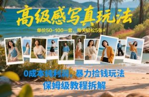 高级感写真玩法，单价50-100一套，每天轻松5张+，0成本纯利润，暴力捡钱玩法，保姆级教程拆解-游客之家