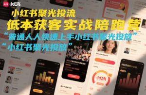 小红书聚光投流低成本获客实战陪跑营，普通人快速上手小红书聚光投放-游客之家