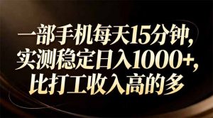 一部手机每天15分钟，实测稳定日入1000+，比打工收入还高-游客之家