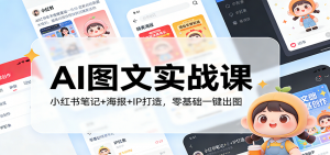AI图文实战课：小红书笔记+海报+IP打造，零基础一键出图-游客之家
