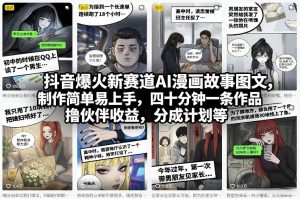抖音爆火新赛道AI漫画故事图文，制作简单易上手，四十分钟一条作品，撸伙伴收益，分成计划等-游客之家