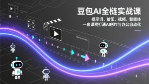 豆包AI全栈实战课：提示词、绘图、视频、智能体，一套课程打通AI创作与办公自动化-游客之家