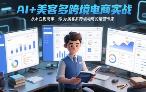 AI+美客多跨境电商实战，从小白到高手，你也可以成为美客多跨境电商的运营专家-游客之家