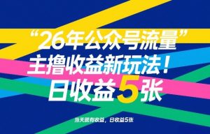 26年公众号流量主撸收益新玩法，当天就有收益，日收益5张-游客之家