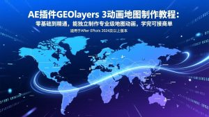 AE插件GEOlayers 3动画地图制作教程：零基础到精通，能独立制作专业级地图动画，学完可接商单-游客之家