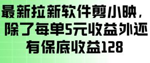 最新拉新软件剪小映，除了每单5米收益外还有保底收益128，一部手机轻松賺钱-游客之家