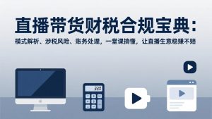 直播带货财税合规宝典：模式解析、涉税风险、账务处理，一堂课搞懂，让直播生意稳赚不赔-游客之家