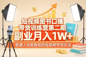 短视频图书口播带货训练营第二期，副业月入1W＋，普通人也能复制的短视频带货玩法-游客之家