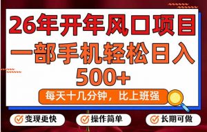 26年开年项目，每天十几分钟，一部手机稳稳日入500+，长期稳定可做-游客之家