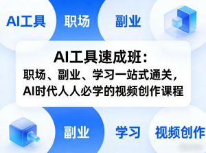 AI工具速成班:职场、副业、学习一站式通关,AI时代人人必学的视频创作课程-游客之家