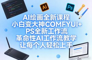 AI绘画全新课程,小白变大神COMFYUI+PS全新工作流,革命性AI工作流教学,让每个人轻松上手-游客之家