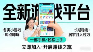 全新平台各类小游戏 一部手机即可操作 小白轻松上手  长期稳定 居家月入过万-游客之家