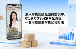 素人短视频带货实操经验完整SOP,0粉新号3个月爆单全流程,一套可复制的带货起号打法-游客之家