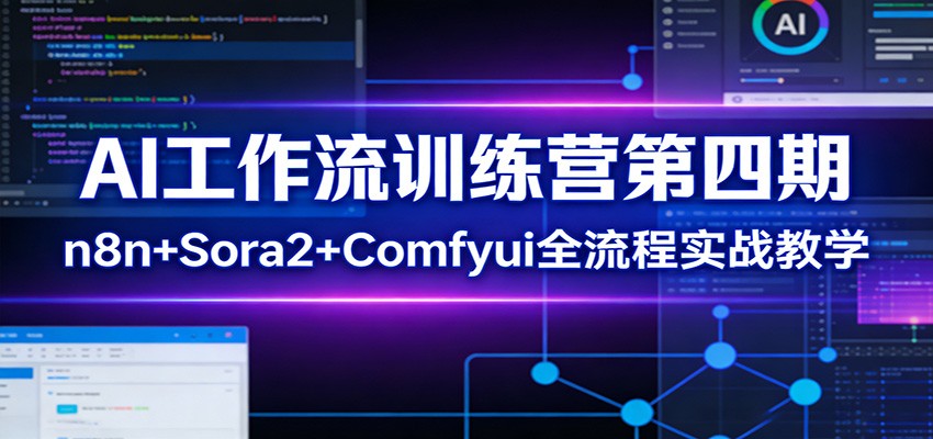 AI工作流训练营第四期：n8n+Sora2+Comfyui全流程实战教学-游客之家