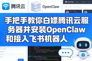 手把手教你白嫖腾讯云服务器并安装OpenClaw和接入飞书机器人-游客之家
