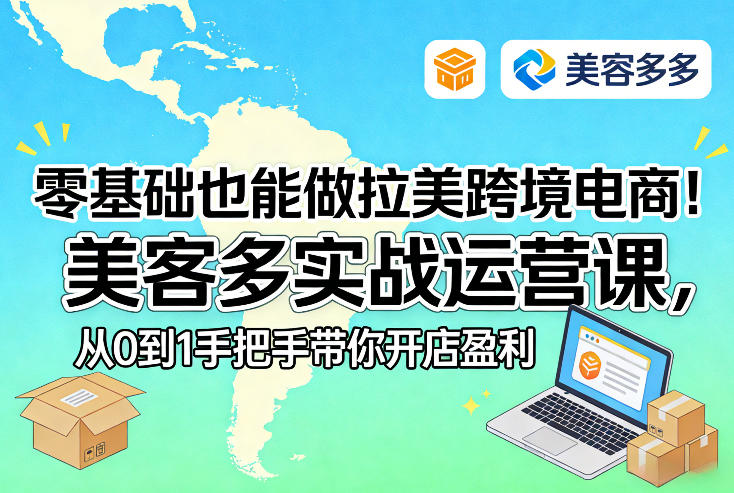 零基础也能做拉美跨境电商！美客多实战运营课，从0到1手把手带你开店盈利-游客之家