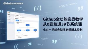 GitHub-全功能实战教学，从0到精通39节系统课，小白一学就会彻底吃透版本控制-游客之家