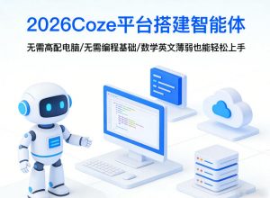 2026Coze平台搭建智能体,无需高配电脑、无需编程基础,哪怕数学和英文薄弱也能轻松上手-游客之家