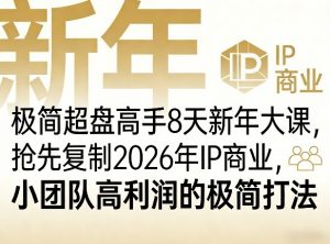 极简超盘高手8天新年大课(26年3月4-13日)，抢先复制2026年IP商业，小团队高利润的极简打法-游客之家