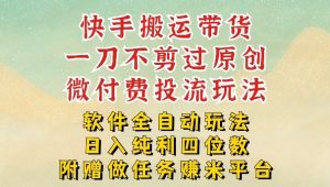 2026最新最全快手搬运带货方法，一刀不剪过原创，轻松带你日入四位数【揭秘】-游客之家