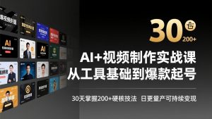 AI+视频制作实战班-3月更新：从工具基础到爆款起号，30天掌握200+硬核技法，日更量产可持续变现-游客之家
