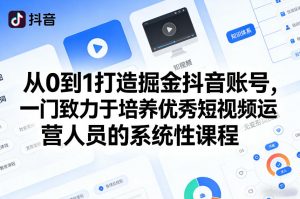 从0到1打造掘金抖音账号，一门致力于培养优秀短视频运营人员的系统性课程-游客之家