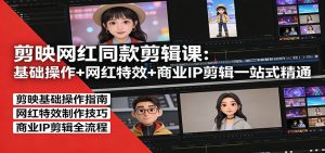 剪映网红同款剪辑:基础操作+网红特效+商业IP剪辑一站式精通-游客之家