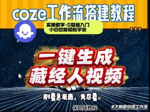 通过Coze工作流制作《藏经人》短视频，两分钟制作完成，从0到1演示搭建过程-游客之家