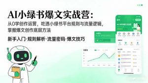 AI 小绿书爆文实战营：从0学创作运营，吃透小绿书平台规则与流量逻辑，掌握爆文创作底层方法-游客之家