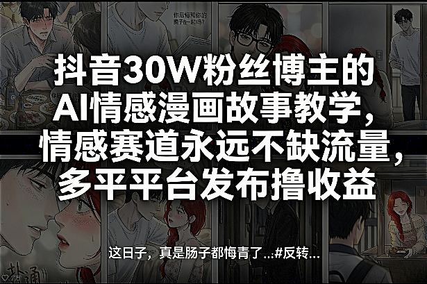 抖音30W粉丝博主的AI情感漫画故事教学,情感赛道永远不缺流量,多平台发布撸收益!-游客之家