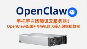手把手白嫖腾讯云服务器！OpenClaw部署+飞书机器人接入保姆级教程-游客之家