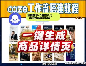 coze扣子智能体一键生成商品详情页，实操教学，0基础入门小白也能轻松学会-游客之家