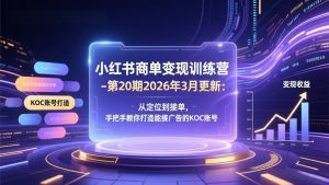 小红书商单变现训练营-第20期26年3月更新:从定位到接单,手把手教你打造能接广告的KOC账号-游客之家