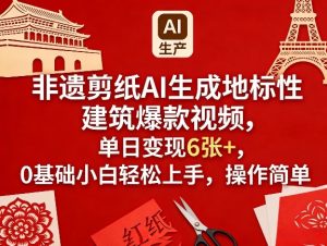 非遗剪纸AI生成地标性建筑爆款视频,单日变现6张+,0基础小白轻松上手,操作简单-游客之家