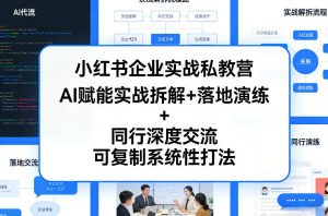小红书企业实战私教营，AI赋能实战拆解+落地演练+同行深度交流，可复制系统性打法-游客之家