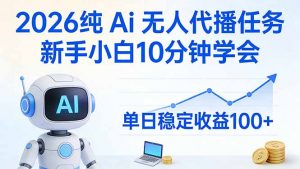 2026纯Ai无人代播任务，新手小白10分钟学会 ， 单日稳定收益100+-游客之家