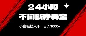 24小时不间断挣美金，小白轻松上手，日入1000+-游客之家