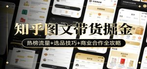 知乎图文带货掘金：热榜流量+选品技巧+商业合作全攻略-游客之家