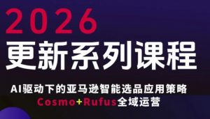跨境亚马逊FBA系统课程，AI驱动下的亚马逊智能选品应用策略Cosmo+Rufus全域运营(更新26年3月)-游客之家