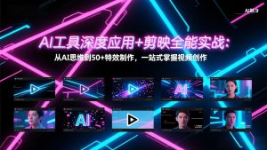 AI工具深度应用+剪映全能实战：从AI思维到50+特效制作，一站式掌握视频创作-游客之家