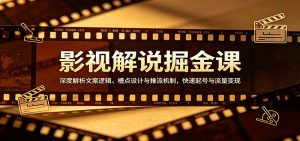 影视解说掘金课：深度解析文案逻辑、槽点设计与推流机制，快速起号与流量变现-游客之家