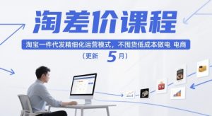 淘差价课程，淘宝一件代发精细化运营模式，不囤货低成本做电商(更新26年4月)-游客之家